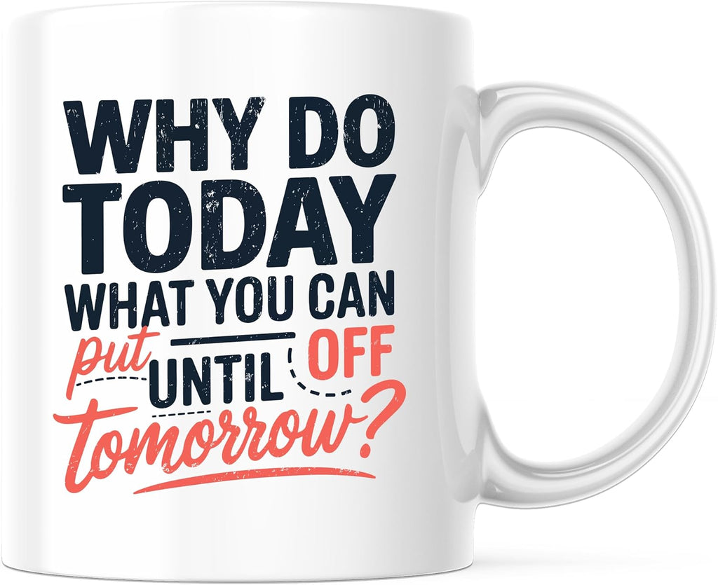 Why Do Today What You Can Put Off Until Tomorrow Coffee Mug - Motivational Coffee Mug - 11 Ounce Ceramic Cup - PLDFM06665