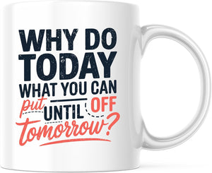 Why Do Today What You Can Put Off Until Tomorrow Coffee Mug - Motivational Coffee Mug - 11 Ounce Ceramic Cup - PLDFM06665