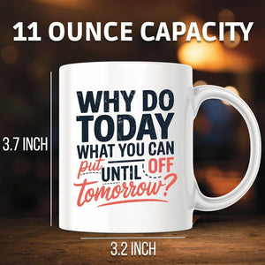 Why Do Today What You Can Put Off Until Tomorrow Coffee Mug - Motivational Coffee Mug - 11 Ounce Ceramic Cup - PLDFM06665