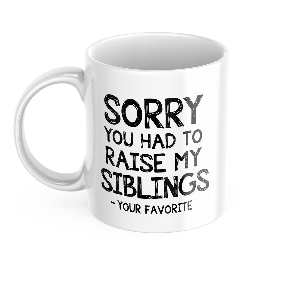 Sorry you had to Raise My Siblings Funny Coffee Mug | 11 oz. Coffee Cup | CM290