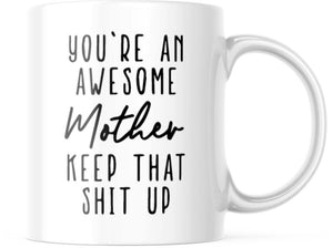 You're An Awesome Mother Keep That Sh!t Up Funny Coffee Mug | CM267