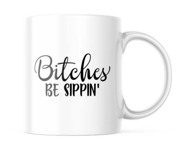 Bitches Be Sippin' Funny Coffee Mug | 11oz. Coffee Cup CM830