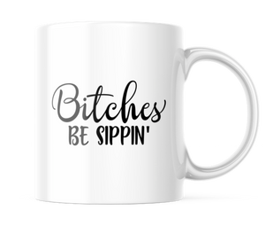 Bitches Be Sippin' Funny Coffee Mug | 11oz. Coffee Cup CM830