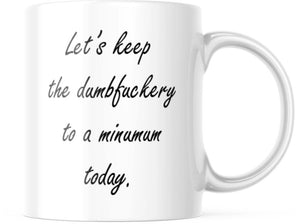 Let's Keep the Dumbf#ck@ry To a Minimum Today Funny Coffee Mug | Coworker Cup | CM266