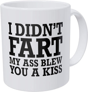 I Didn't Fart My Ass Blew You A Kiss- 11oz. - Funny Gift Coffee Mug Cup | CPM011