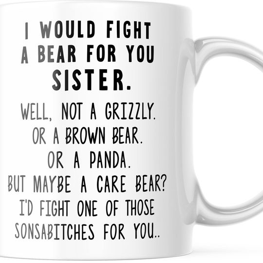 I Would Fight A Bear For You Sister - Funny 11 Ounce Coffee Mug Gift For Sister CPM101