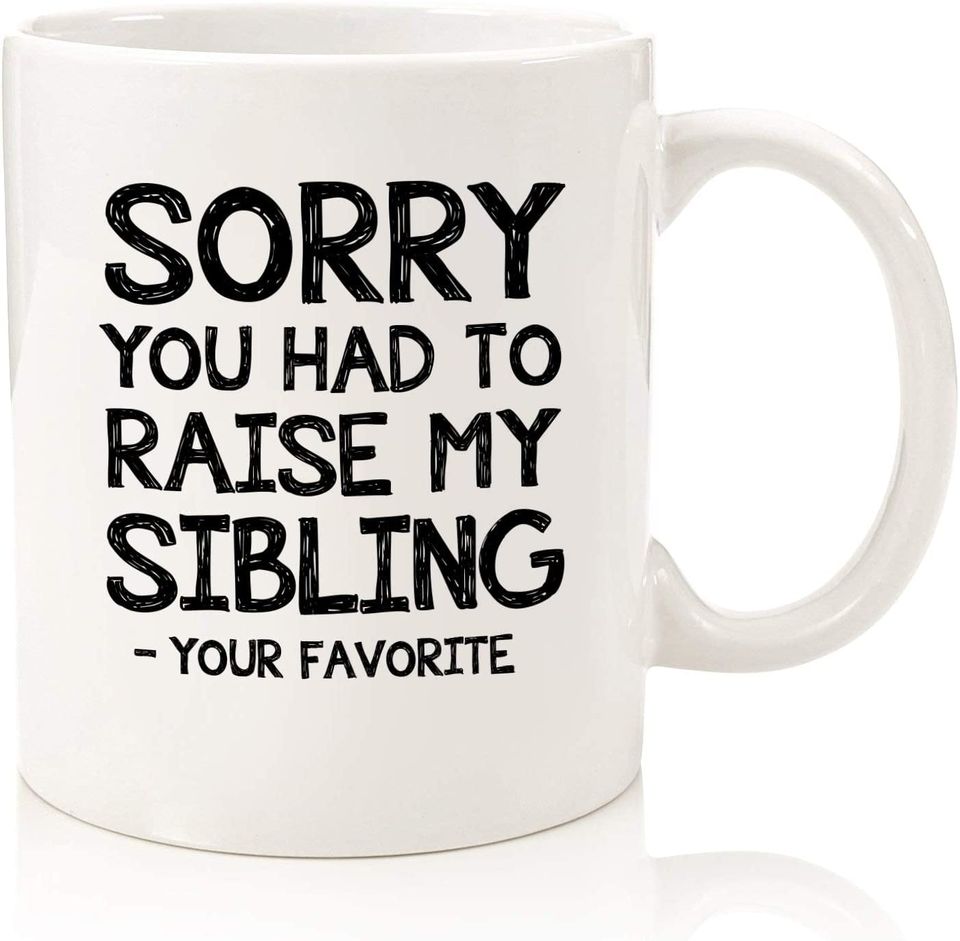 Sorry You Had to Raise My Sibling Funny Coffee Mug | Fun gift for Mom or Dad | 11 Ounce CM275