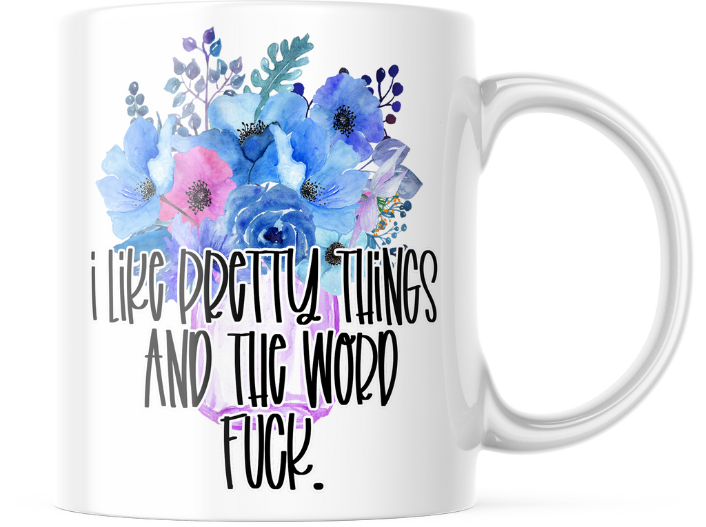 I Like Pretty Things and The Word Fu*k | Funny 11oz. Flower Mug | CM156