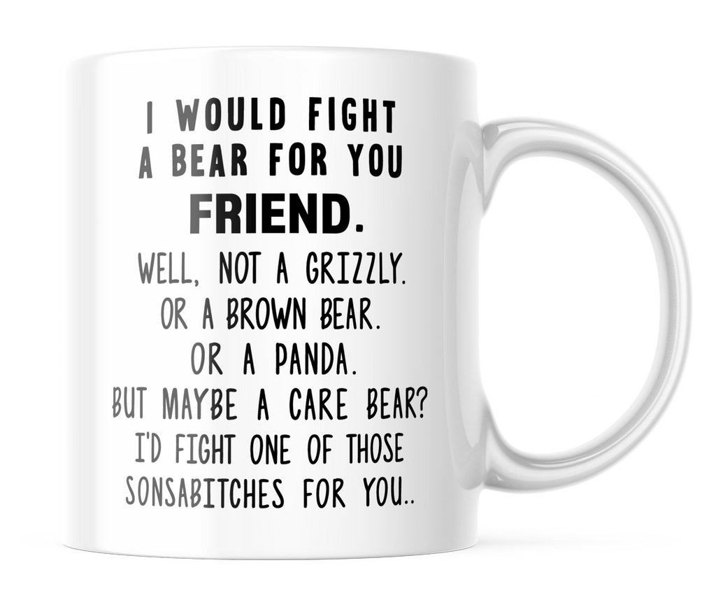 I Would Fight a Bear For You Friend Funny Coffee Mug | 11 Oz. Coffee Cup | CM302