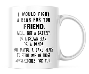 I Would Fight a Bear For You Friend Funny Coffee Mug | 11 Oz. Coffee Cup | CM302