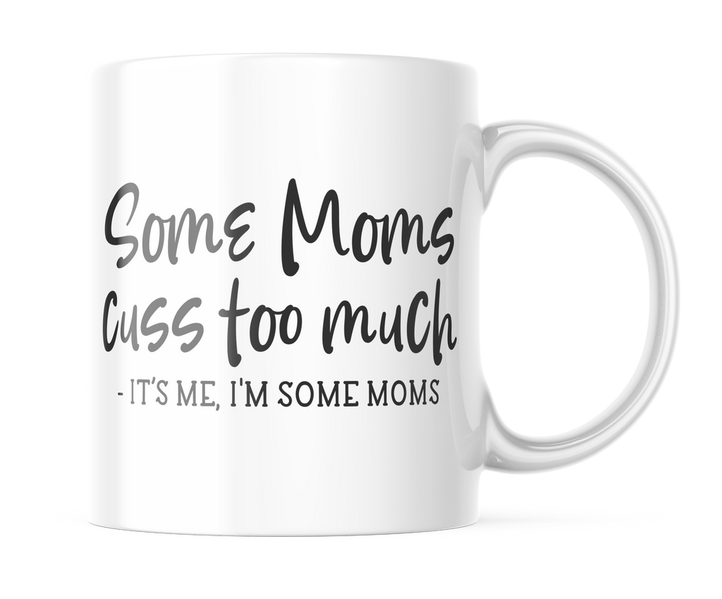 Some Moms Cuss too Much, Its Me, I'm Some Moms | Funny Mug for Moms | CM386