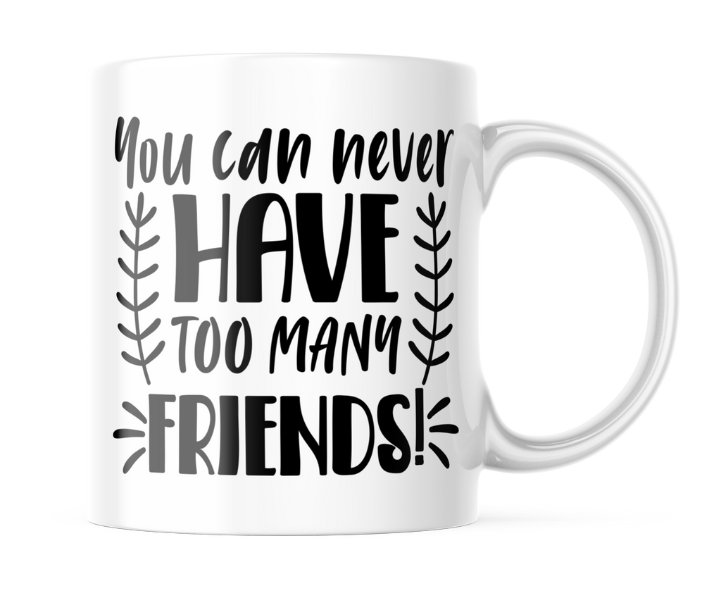 You Can Never Have too Many Friends! | Cute Best Friend Mug | CM397