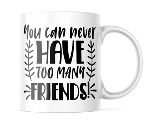 You Can Never Have too Many Friends! | Cute Best Friend Mug | CM397