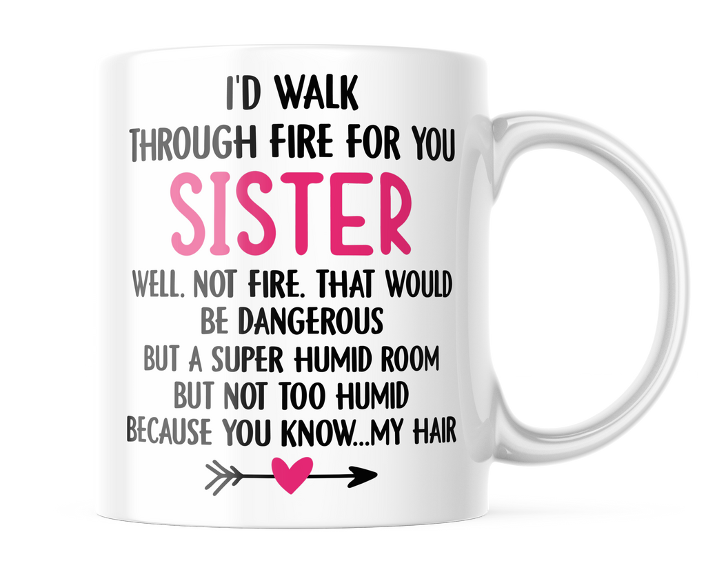 I'd Walk Through Fire For You Sister | Funny Coffee Cup for Sisters | CM432