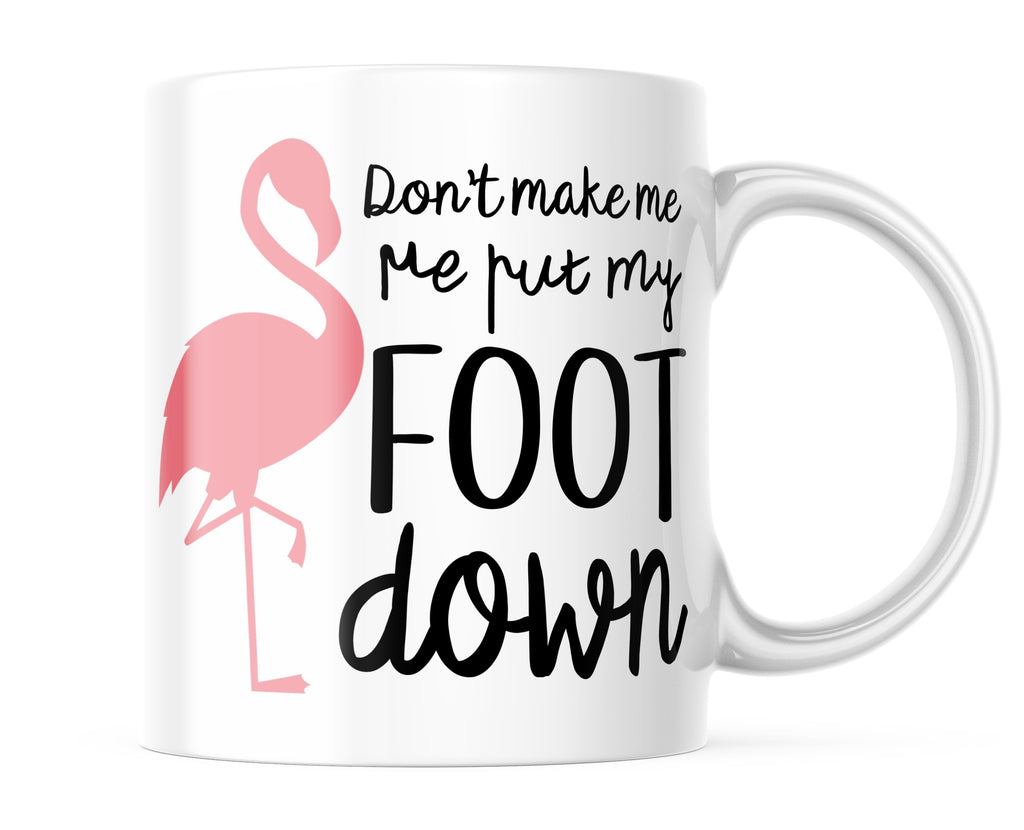 Don't Make Me Put My Foot Down | Funny Flamingo Mug | CM435