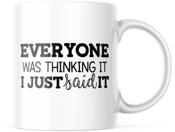Everyone Was Thinking It I Just Said It Funny Coffee Mug | 11oz Coffee Cup CM850