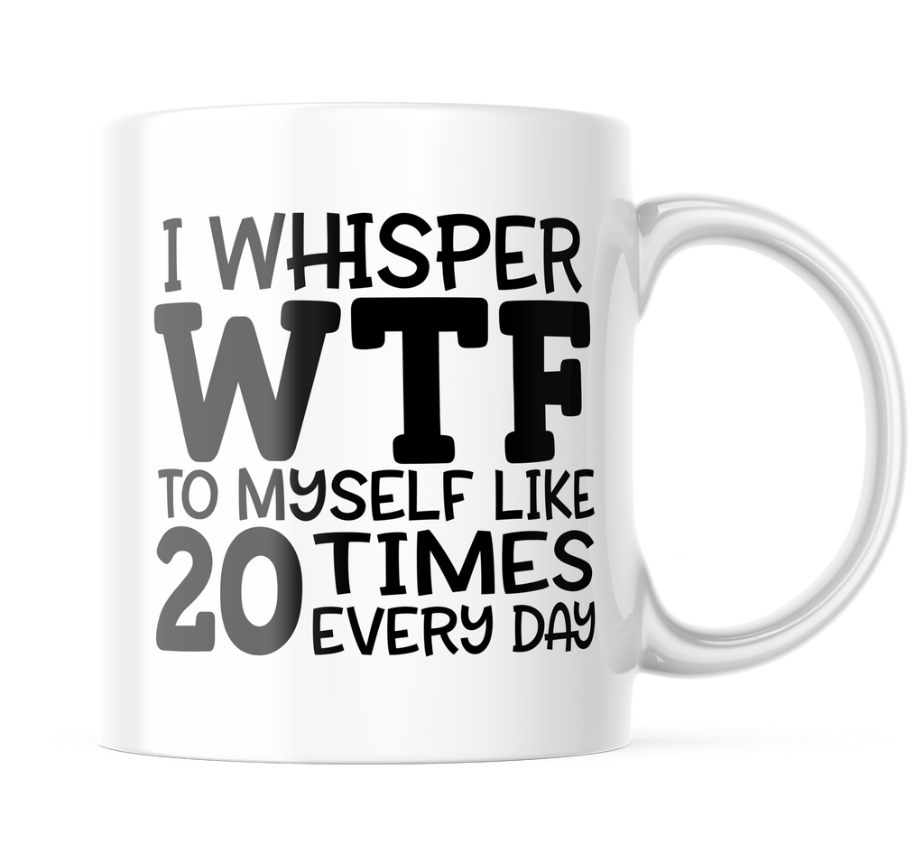 I Whisper WTF To Myself Funny Coffee Mug | 11oz. Coffee Cup CM860