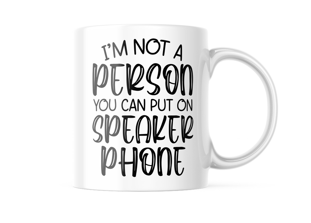 I'm Not A Peron You Can Put On Speaker Phone Funny Coffee Mug | 11oz. Coffee Cup CM869