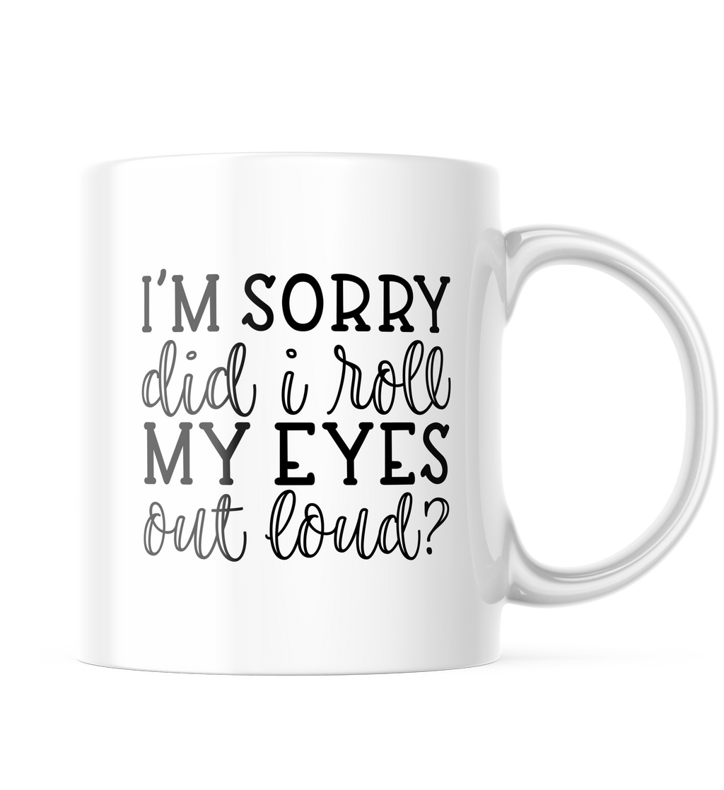 I'm Sorry Did I Roll My Eyes Out Loud Funny Coffee Mug | 11 oz. Coffee Cup CM871