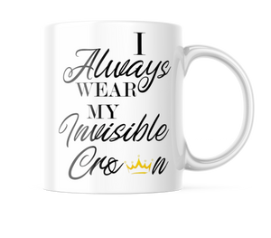 I Always Wear My Invisible Crown Funny Coffee Mug | 11 oz. Coffee Cup CM873