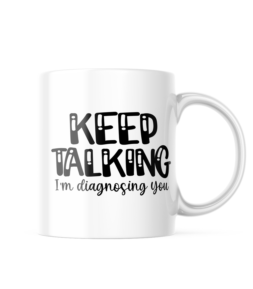 Keep Talking I'm Diagnosing You Funny Coffee Mug | 11 oz. Coffee Cup CM874