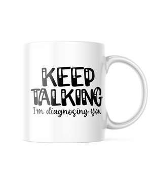 Keep Talking I'm Diagnosing You Funny Coffee Mug | 11 oz. Coffee Cup CM874