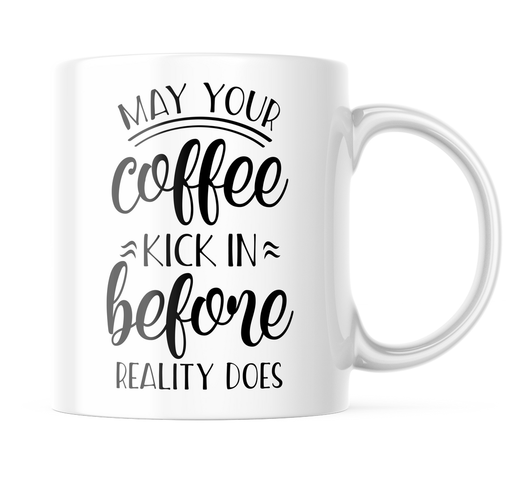 May Your Coffee Kick In Before Reality Does Funny Coffee Mug | 11 oz. Coffee Cup CM877