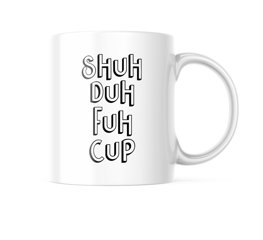 Shuh Duh Fuh Cup Funny Coffee Mug | 11oz. Coffee Cup CM889