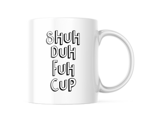 Shuh Duh Fuh Cup Funny Coffee Mug | 11oz. Coffee Cup CM889