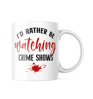 I'd Rather Be Watching Crime Shows Funny Coffee Mug | 11oz. Coffee Cup CM993