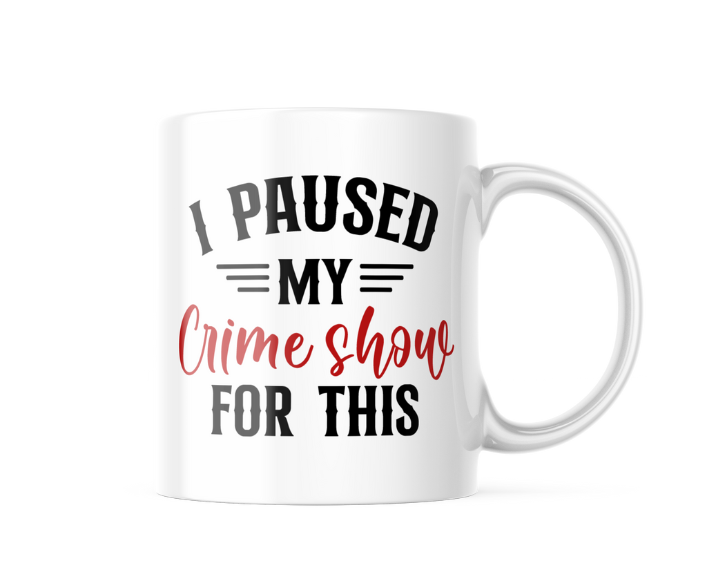 I Paused My Crime Show For This Funny Coffee Mug | 11oz. Coffee Cup CM1001