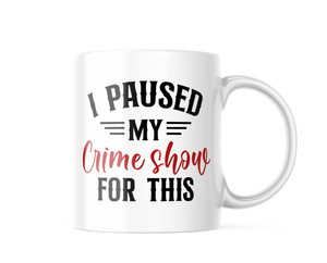 I Paused My Crime Show For This Funny Coffee Mug | 11oz. Coffee Cup CM1001