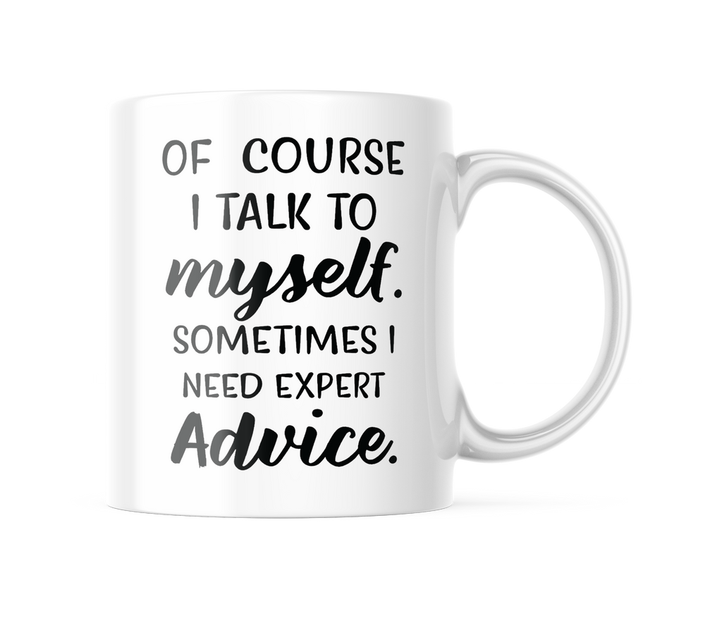 Of Course I Talk To Myself Sometimes I Need Expert Advice - Funny Coworker Boss Husband Wife Boyfriend Girlfriend Gift - 11ox Coffee, Tea Mug CM1112